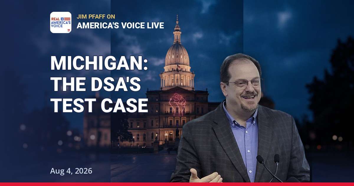 Michigan Is the DSA's Next Test Case: Jim Pfaff on America's Voice Live | Aug 4, 2026 — thumbnail