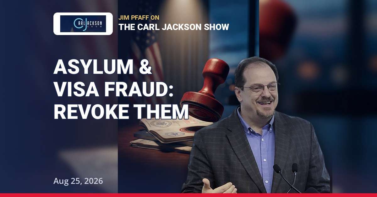 Asylum visa fraud - Jim Pfaff on 200,000 visa revocations and ICE enforcement, The Carl Jackson Show August 25 2026