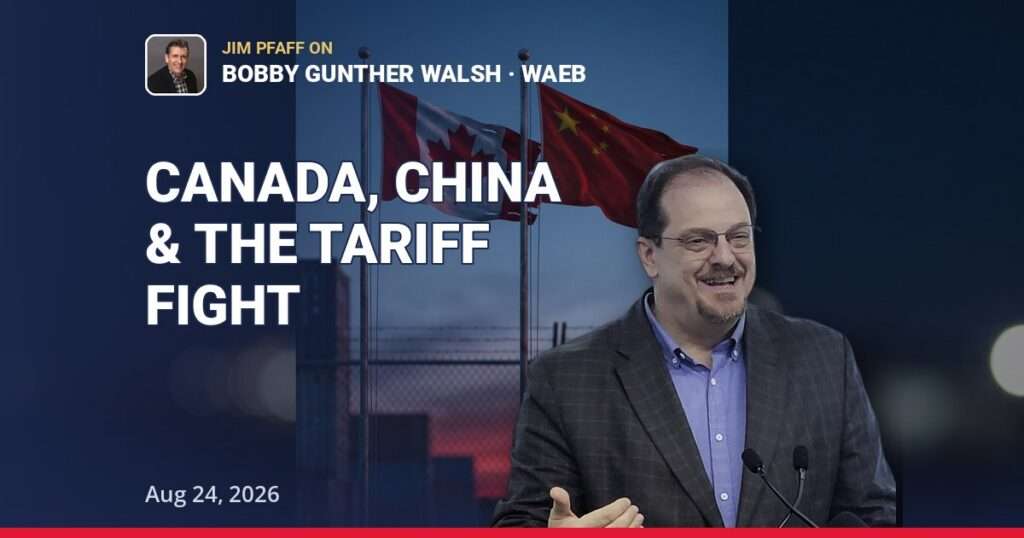 Canada China trade - Jim Pfaff on the Canada tariff fight and Rubio visa ruling, The Bobby Gunther Walsh Show WAEB August 24 2026