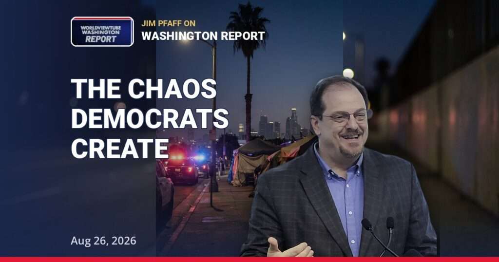 Chaos Democrats create - Jim Pfaff on Los Angeles relief clinics and California homeless policy, Worldview Tube Washington Report August 26 2026