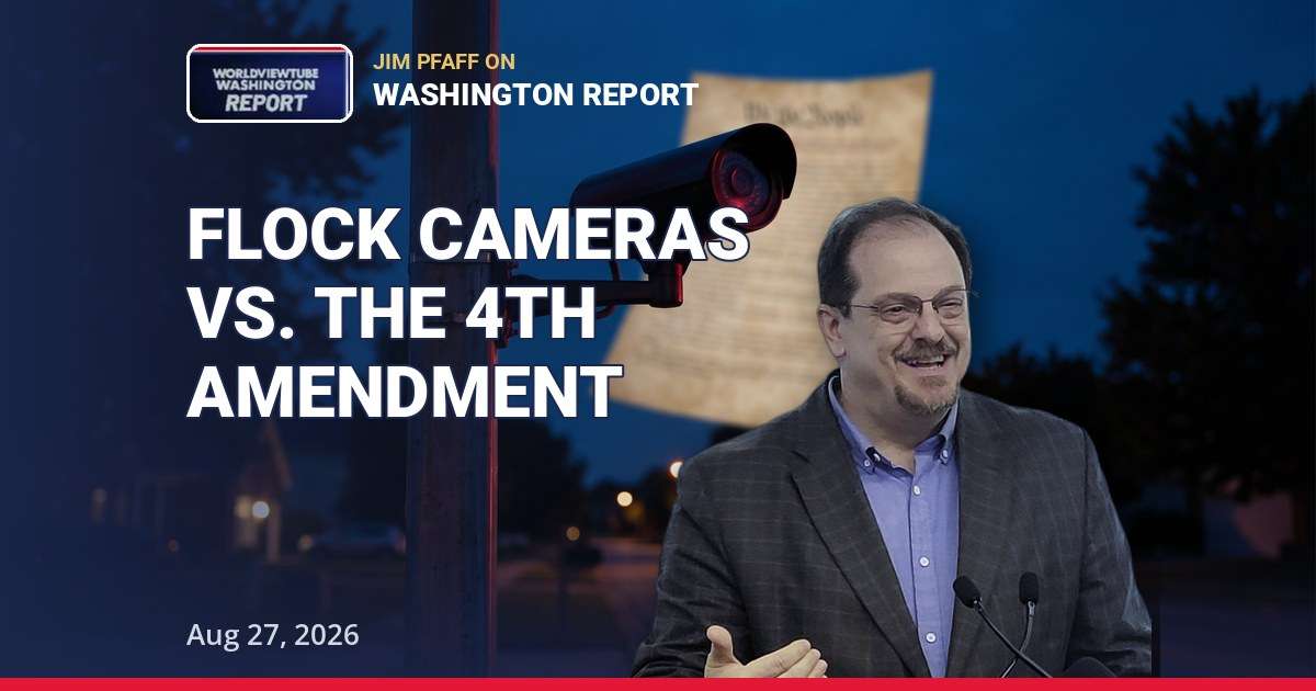 Flock cameras - Jim Pfaff on Fourth Amendment overreach and police surveillance, Worldview Tube Washington Report August 27 2026
