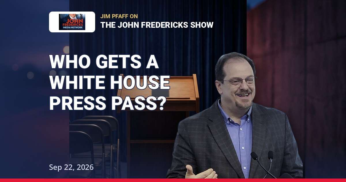 White House press credentials - Jim Pfaff on the CNN, MS NOW and Politico ban and the best convention speeches, The John Fredericks Show September 22 2026