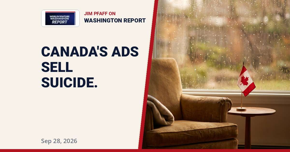 Canada assisted suicide - Jim Pfaff on MAiD ads, RAF Fairford terror suspects and press freedom, Worldview Tube Washington Report September 28 2026