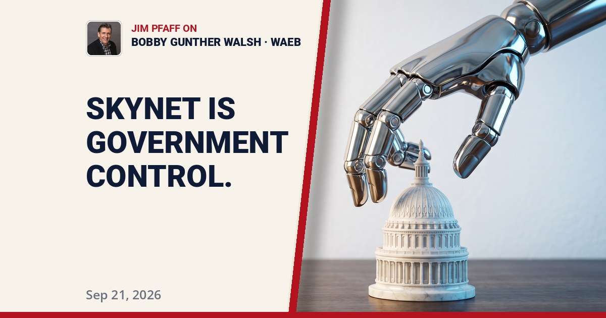 Skynet Is Government Control of AI: Jim Pfaff on Bobby Gunther Walsh | Sep 21, 2026